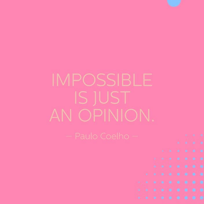 Impossible Is Just An Opinion 18 - Paulo Coelho