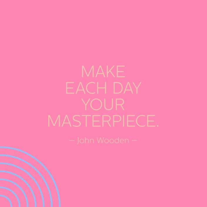 Make Each Day Your Masterpiece - John Wooden
